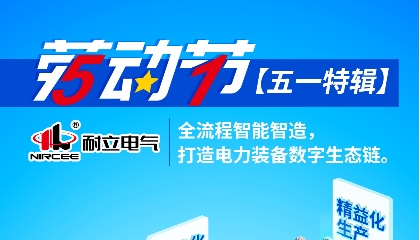 【五一特輯】耐立電氣：全流程智能智造，打造電力裝備數(shù)字生態(tài)鏈。